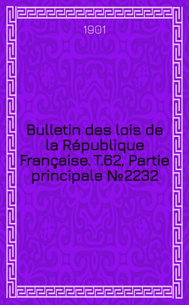 Bulletin des lois de la République Française. T.62, Partie principale №2232