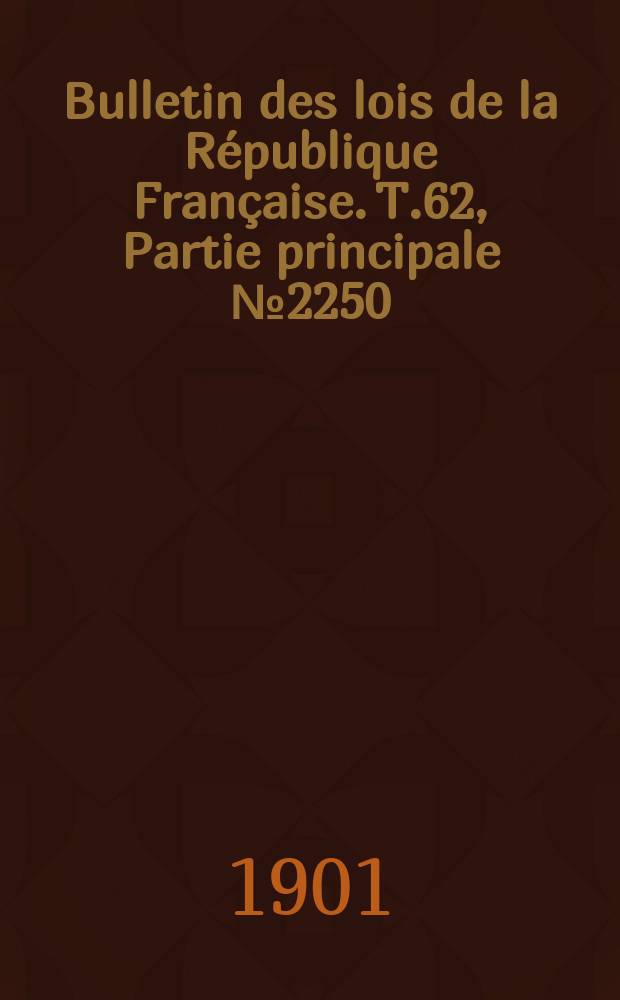 Bulletin des lois de la République Française. T.62, Partie principale №2250