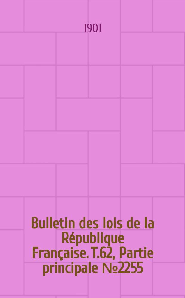 Bulletin des lois de la République Française. T.62, Partie principale №2255