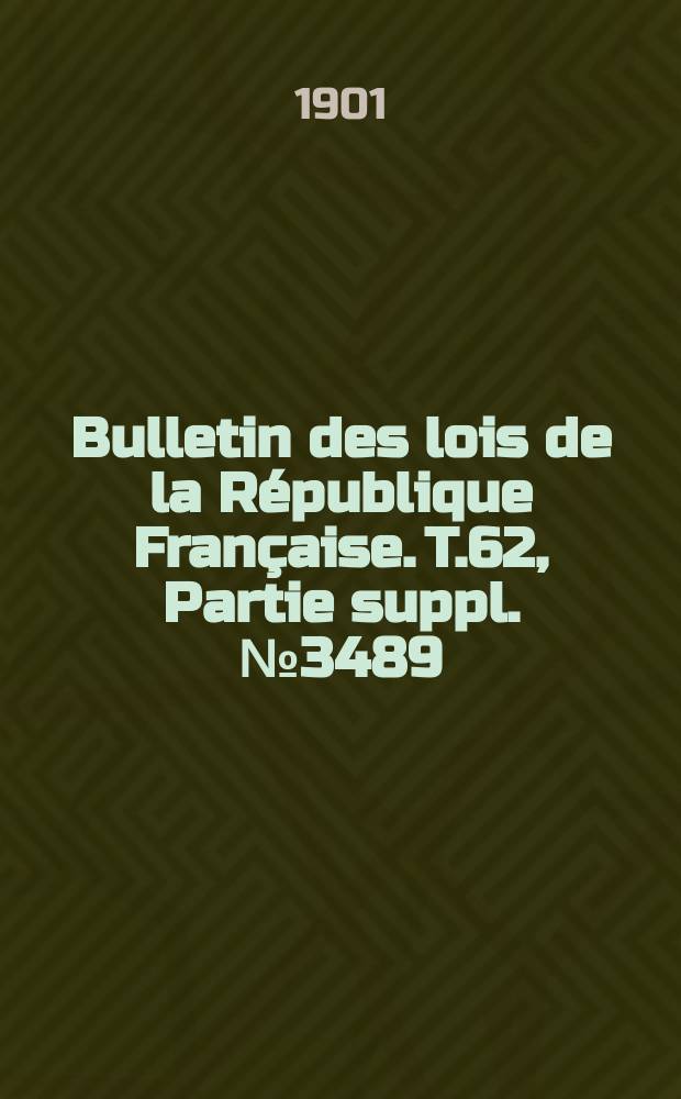 Bulletin des lois de la République Française. T.62, Partie suppl. №3489