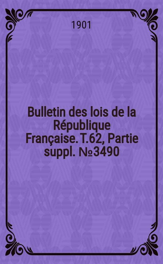 Bulletin des lois de la R&eacute;publique Fran&ccedil;aise. T.62, Partie suppl. №3490