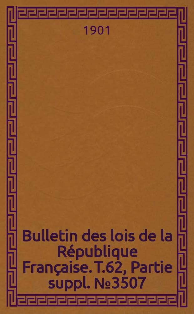 Bulletin des lois de la République Française. T.62, Partie suppl. №3507
