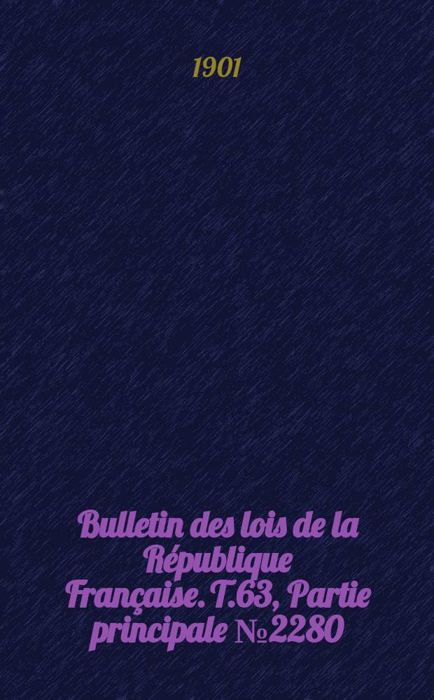 Bulletin des lois de la R&eacute;publique Fran&ccedil;aise. T.63, Partie principale №2280