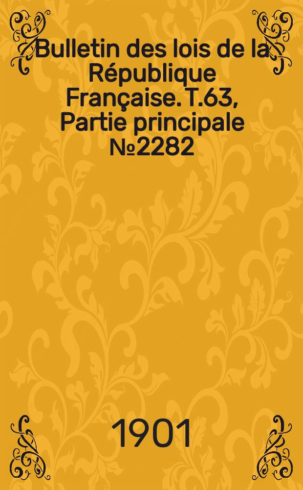Bulletin des lois de la République Française. T.63, Partie principale №2282