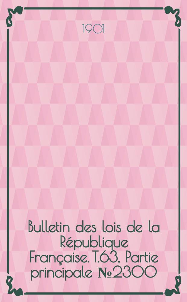 Bulletin des lois de la R&eacute;publique Fran&ccedil;aise. T.63, Partie principale №2300