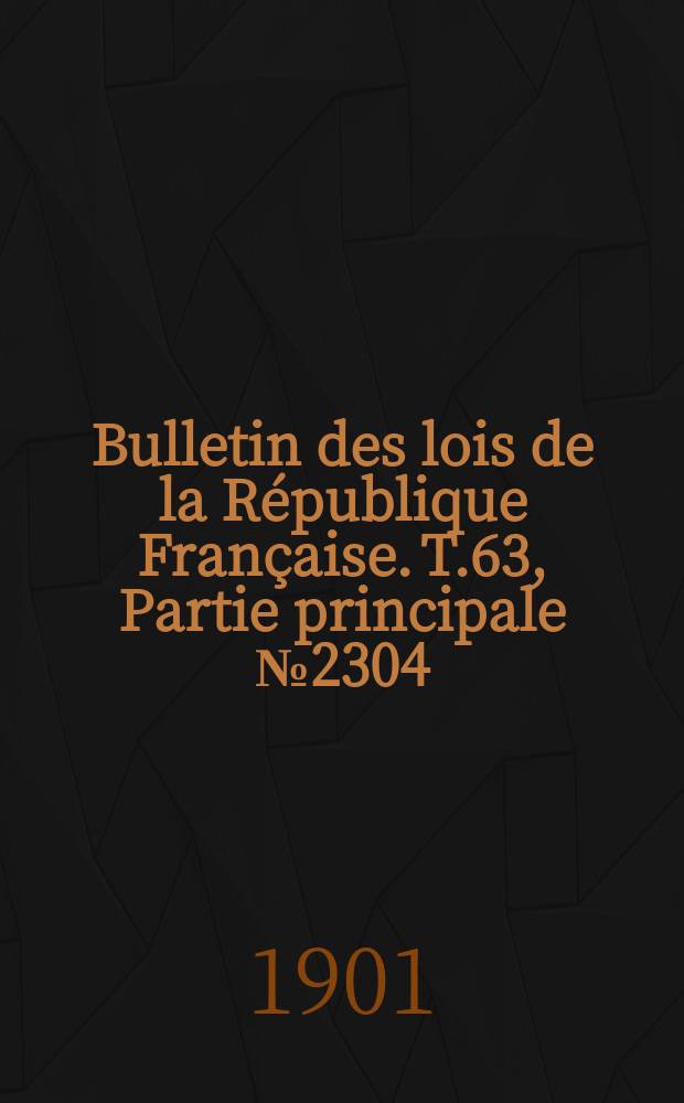 Bulletin des lois de la République Française. T.63, Partie principale №2304