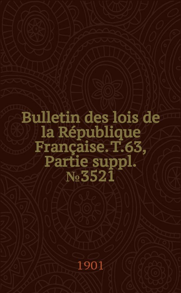Bulletin des lois de la République Française. T.63, Partie suppl. №3521