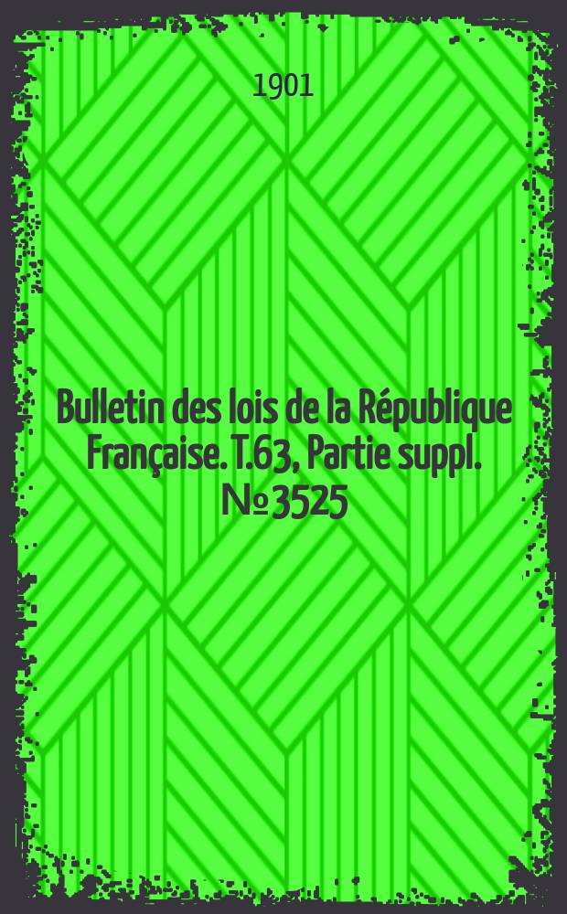 Bulletin des lois de la République Française. T.63, Partie suppl. №3525