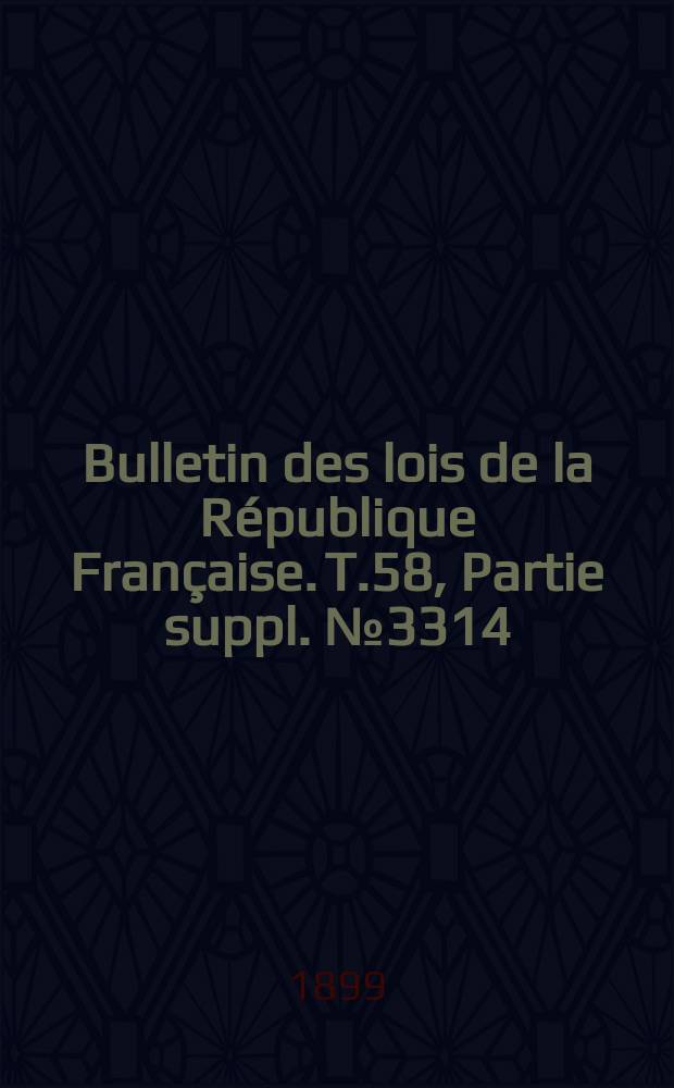 Bulletin des lois de la République Française. T.58, Partie suppl. №3314