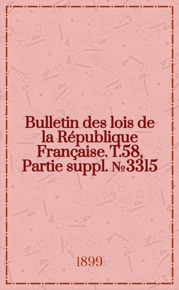 Bulletin des lois de la République Française. T.58, Partie suppl. №3315