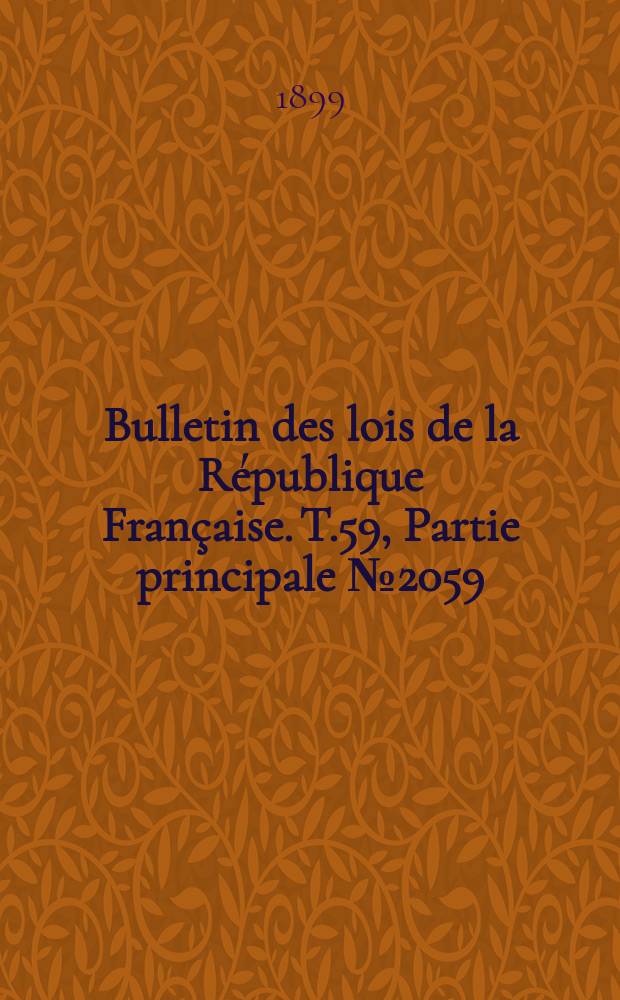 Bulletin des lois de la R&eacute;publique Fran&ccedil;aise. T.59, Partie principale №2059