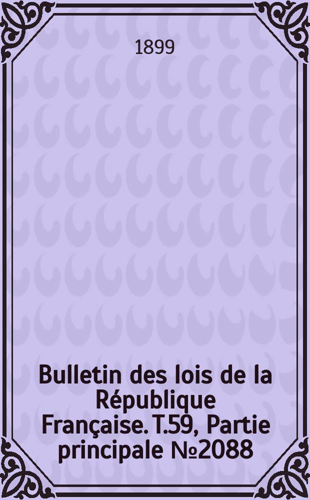 Bulletin des lois de la R&eacute;publique Fran&ccedil;aise. T.59, Partie principale №2088