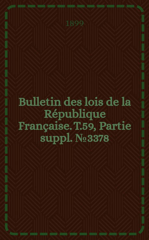 Bulletin des lois de la République Française. T.59, Partie suppl. №3378