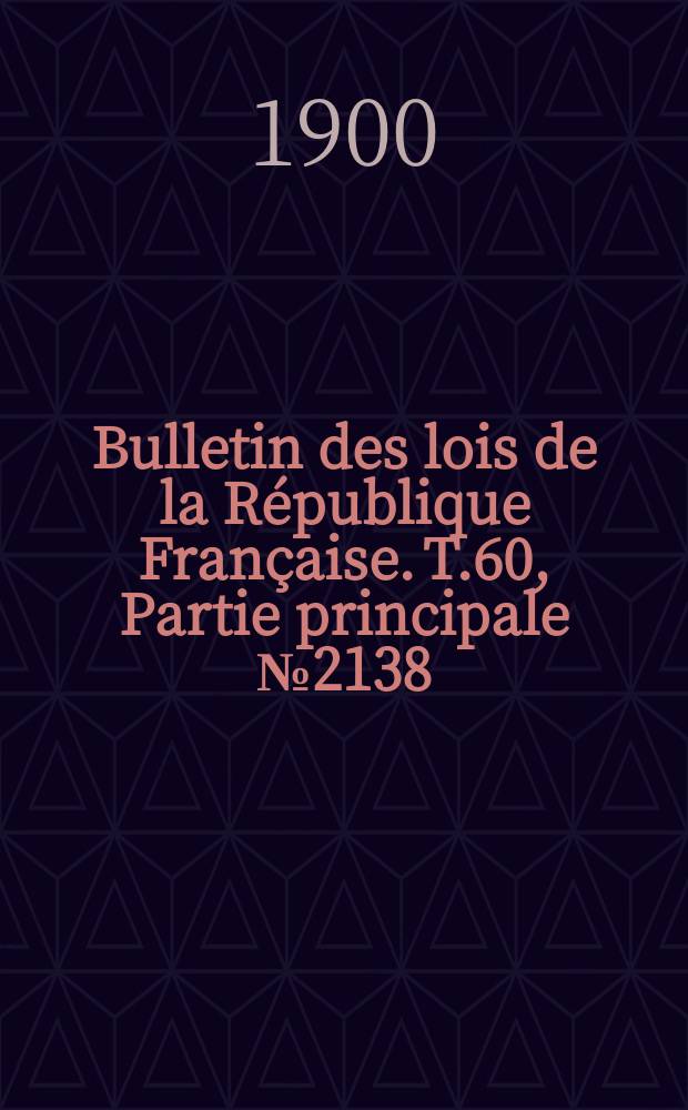 Bulletin des lois de la République Française. T.60, Partie principale №2138