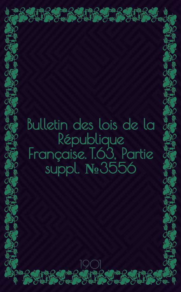Bulletin des lois de la R&eacute;publique Fran&ccedil;aise. T.63, Partie suppl. №3556