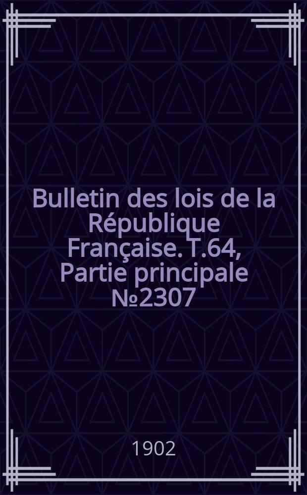 Bulletin des lois de la République Française. T.64, Partie principale №2307