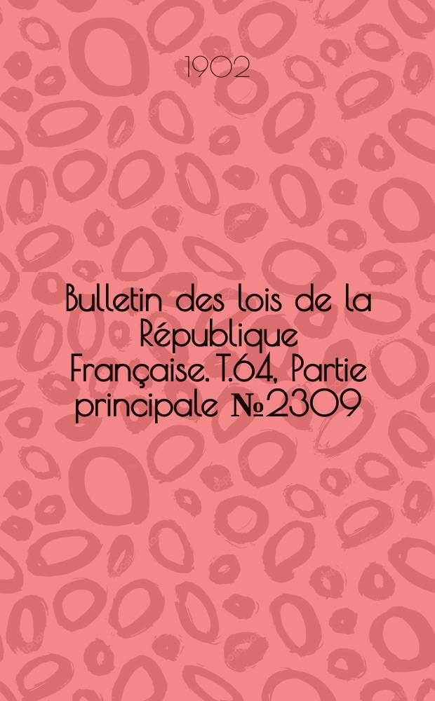 Bulletin des lois de la République Française. T.64, Partie principale №2309