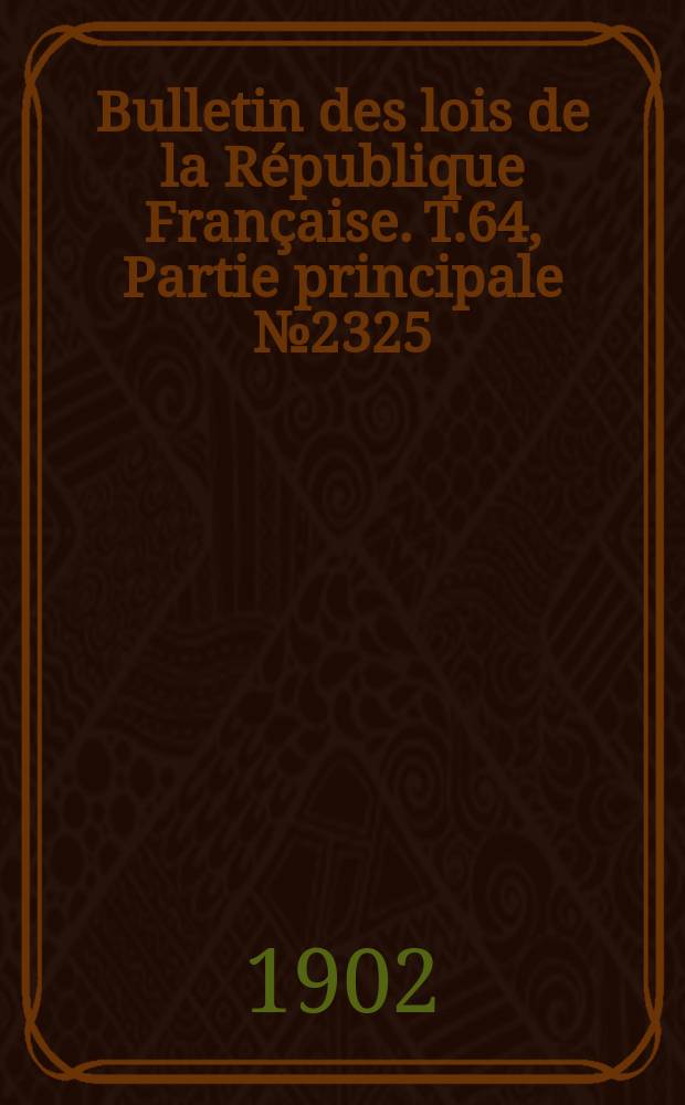 Bulletin des lois de la République Française. T.64, Partie principale №2325