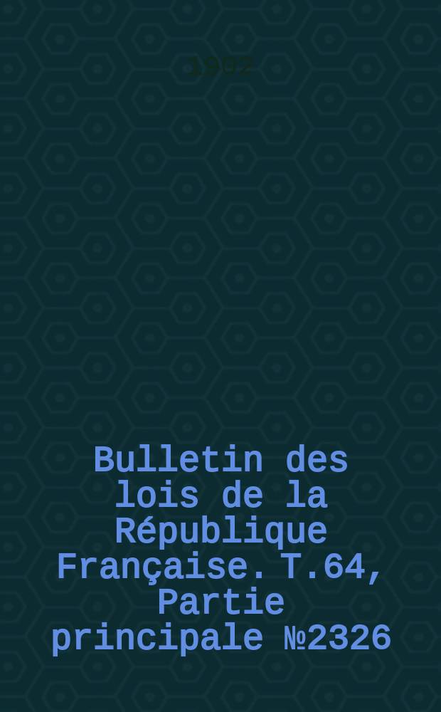 Bulletin des lois de la République Française. T.64, Partie principale №2326