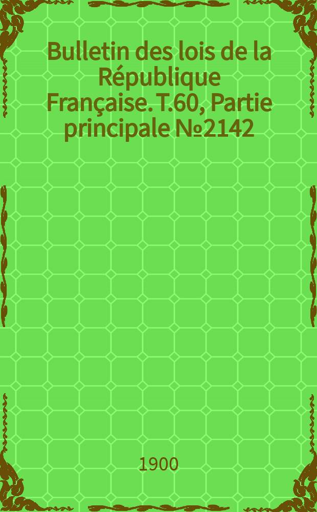 Bulletin des lois de la République Française. T.60, Partie principale №2142