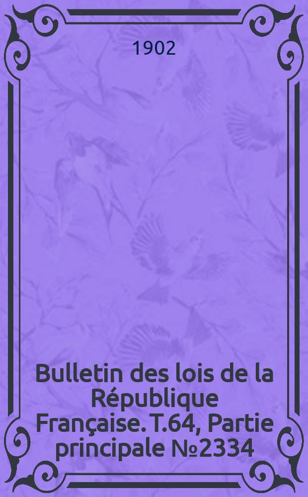 Bulletin des lois de la République Française. T.64, Partie principale №2334