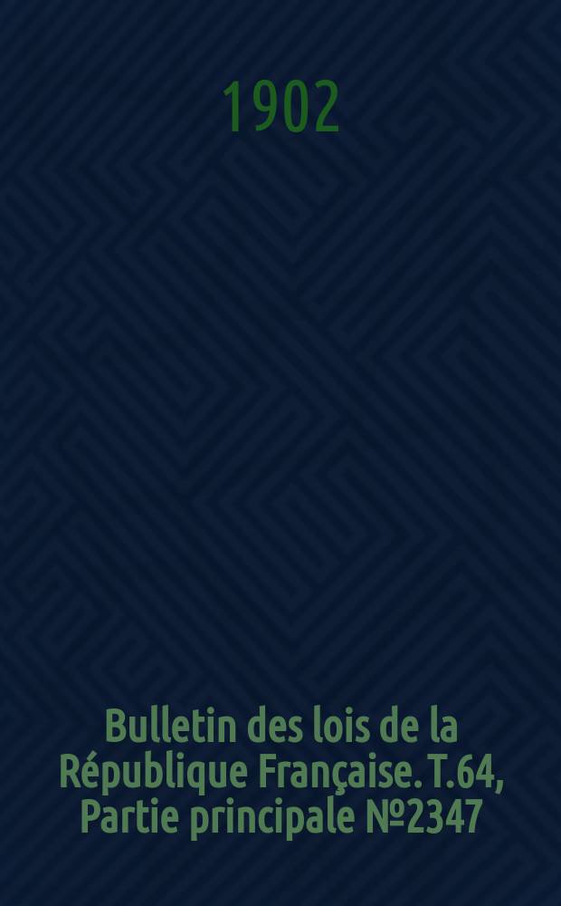 Bulletin des lois de la République Française. T.64, Partie principale №2347