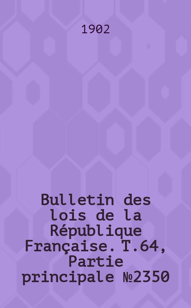 Bulletin des lois de la République Française. T.64, Partie principale №2350