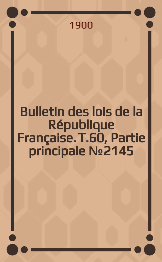 Bulletin des lois de la République Française. T.60, Partie principale №2145