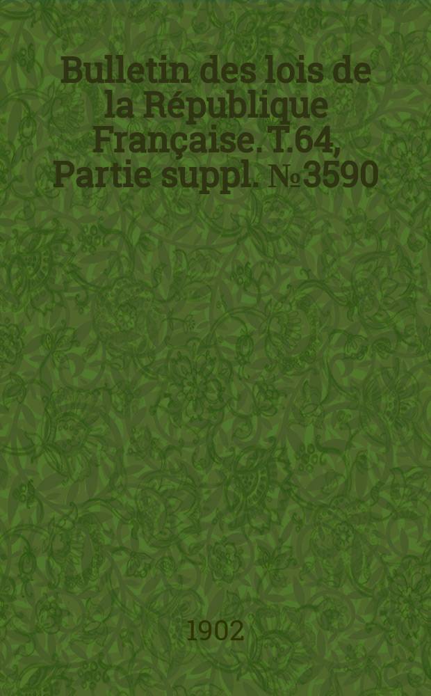 Bulletin des lois de la République Française. T.64, Partie suppl. №3590