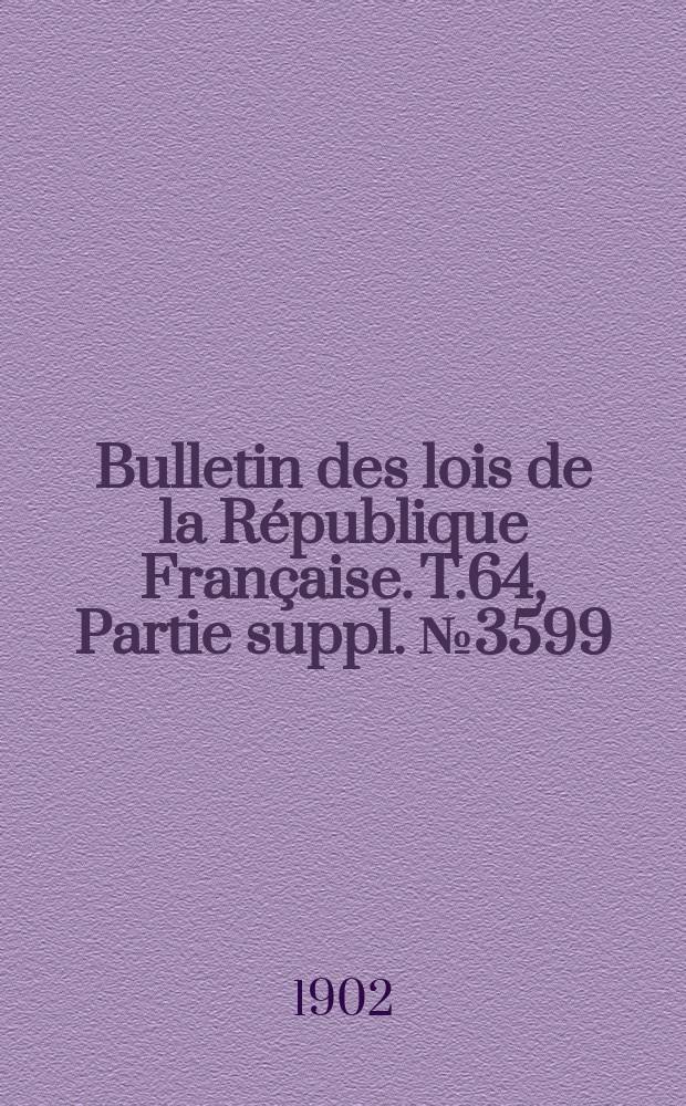 Bulletin des lois de la République Française. T.64, Partie suppl. №3599