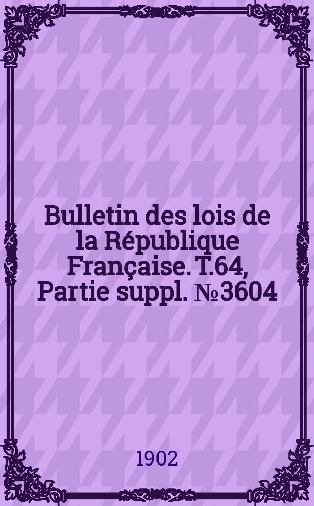 Bulletin des lois de la République Française. T.64, Partie suppl. №3604