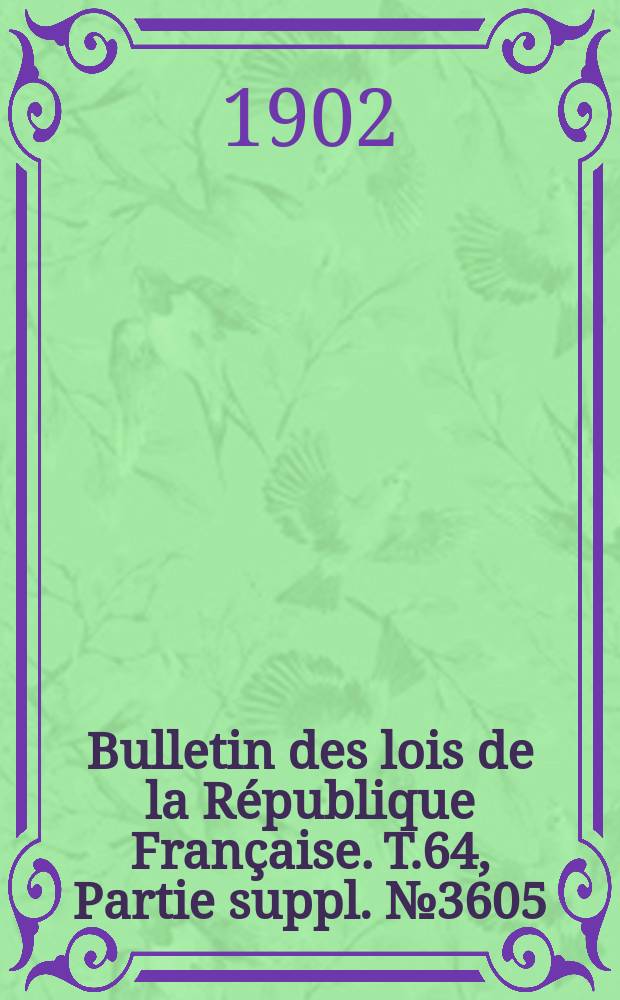 Bulletin des lois de la République Française. T.64, Partie suppl. №3605