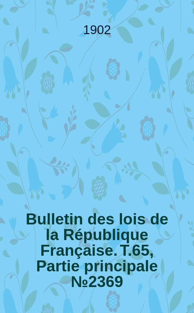 Bulletin des lois de la République Française. T.65, Partie principale №2369
