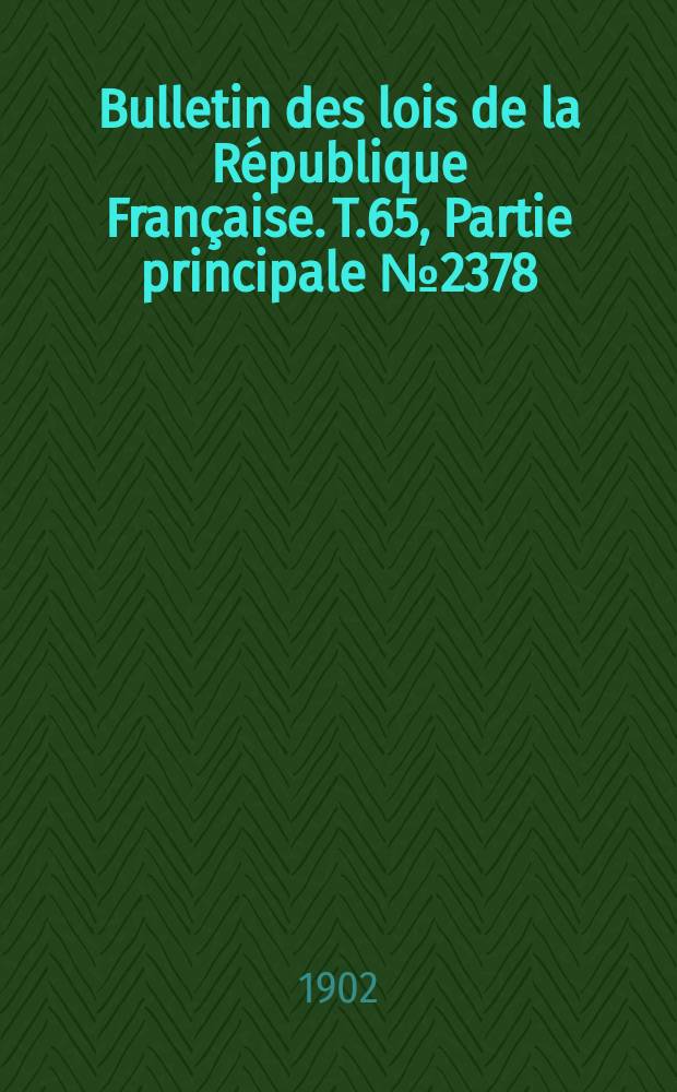 Bulletin des lois de la République Française. T.65, Partie principale №2378