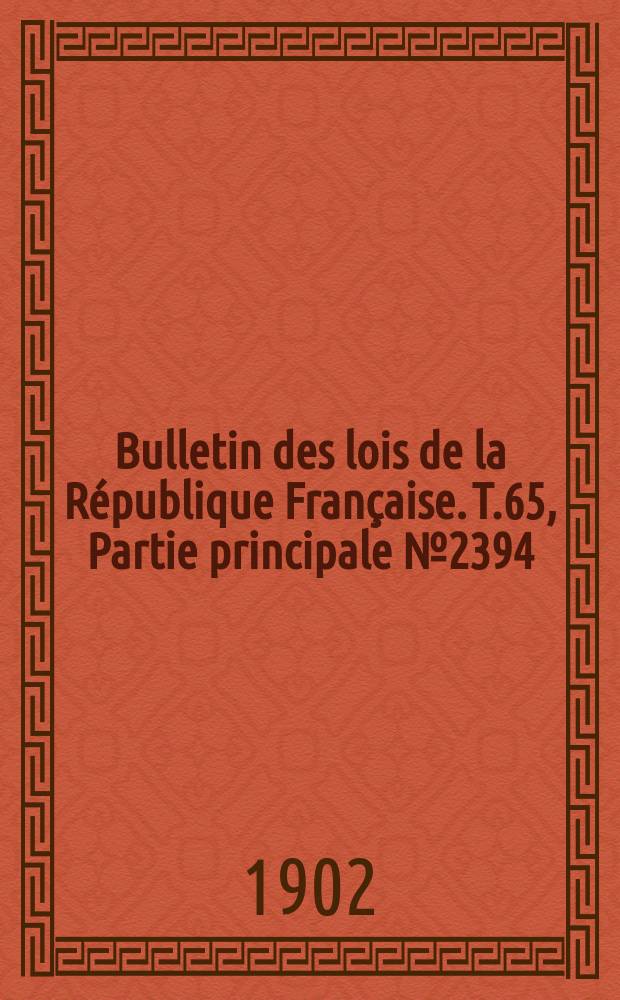 Bulletin des lois de la R&eacute;publique Fran&ccedil;aise. T.65, Partie principale №2394