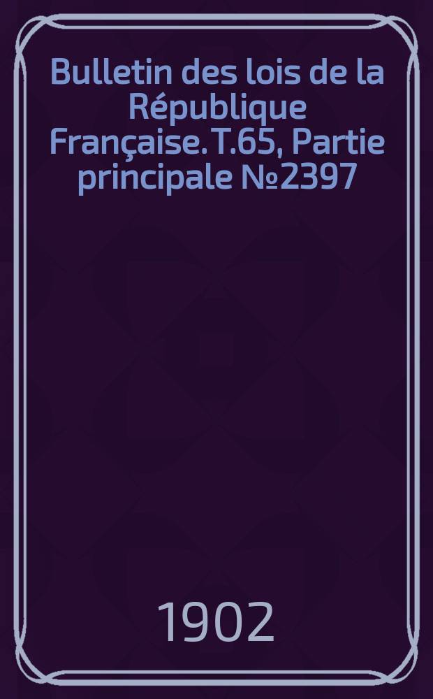 Bulletin des lois de la République Française. T.65, Partie principale №2397