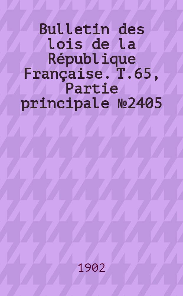 Bulletin des lois de la République Française. T.65, Partie principale №2405