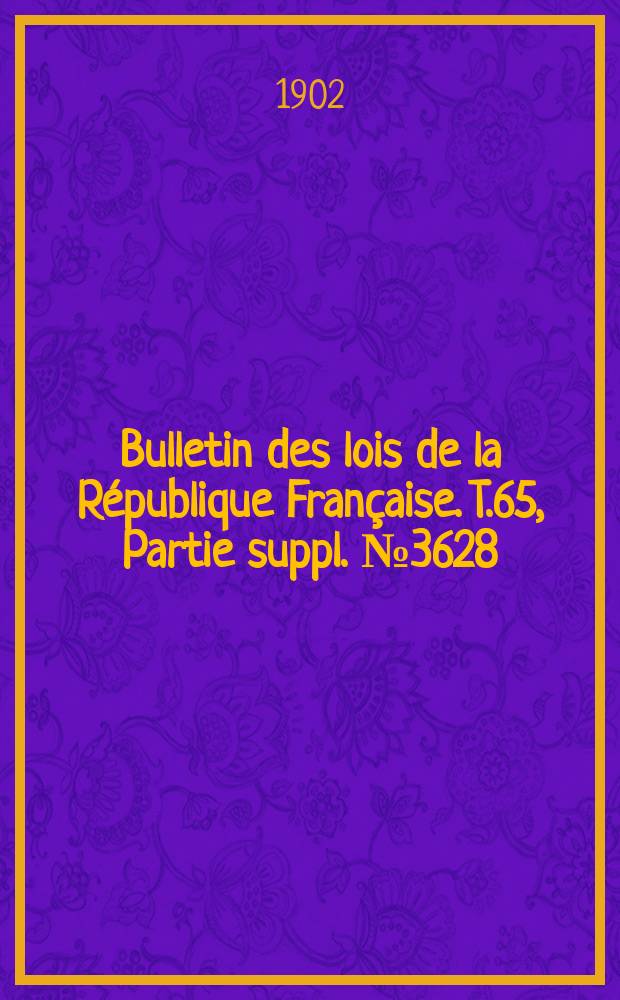 Bulletin des lois de la République Française. T.65, Partie suppl. №3628