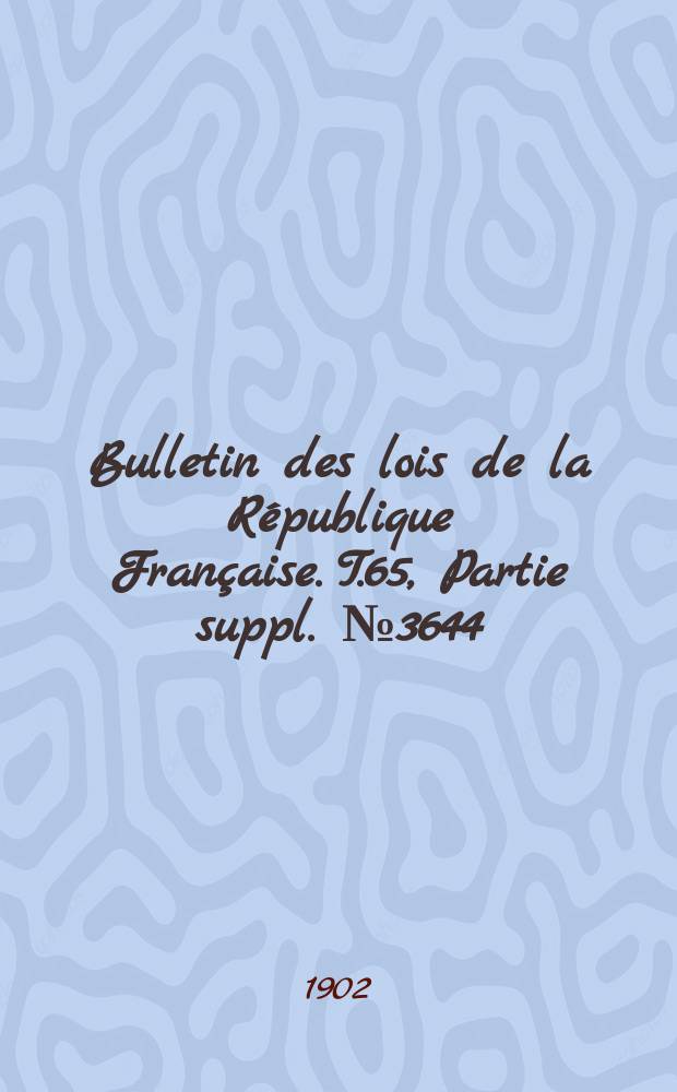 Bulletin des lois de la R&eacute;publique Fran&ccedil;aise. T.65, Partie suppl. №3644