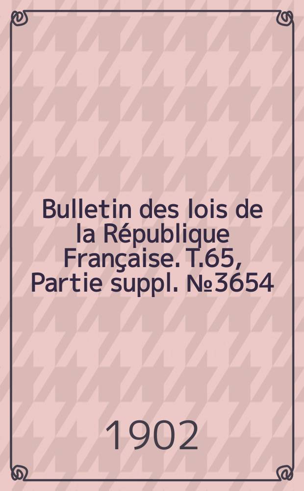 Bulletin des lois de la République Française. T.65, Partie suppl. №3654
