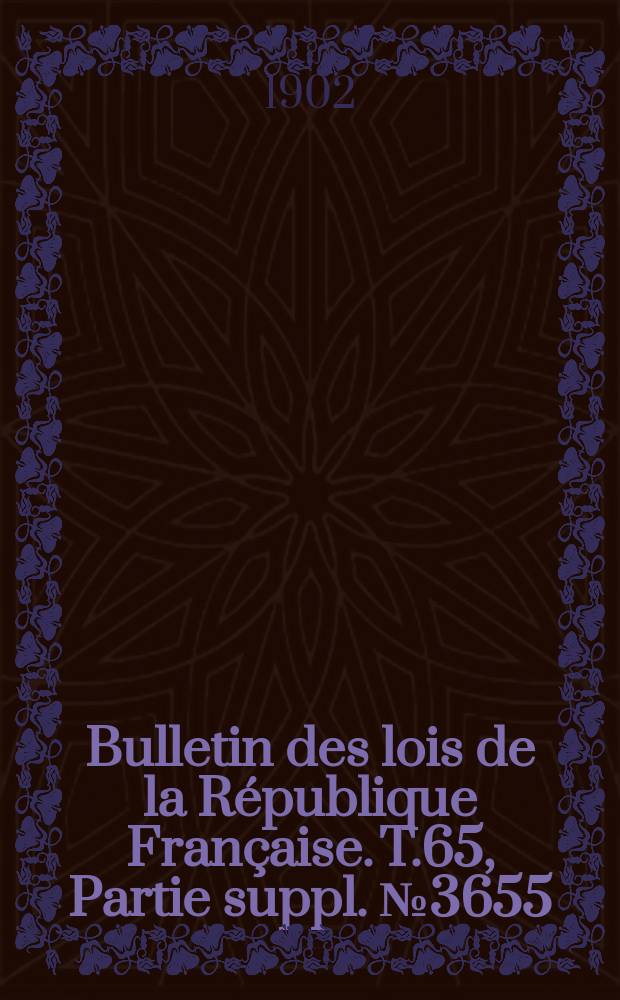 Bulletin des lois de la R&eacute;publique Fran&ccedil;aise. T.65, Partie suppl. №3655