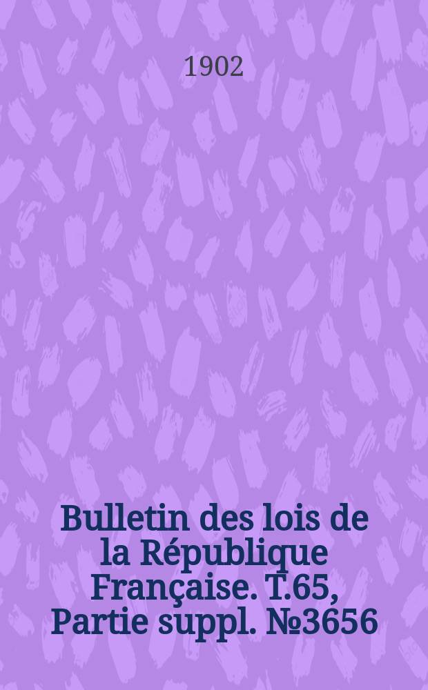 Bulletin des lois de la République Française. T.65, Partie suppl. №3656