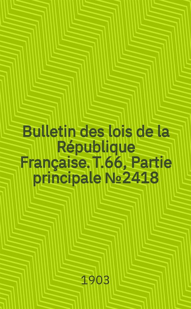 Bulletin des lois de la République Française. T.66, Partie principale №2418