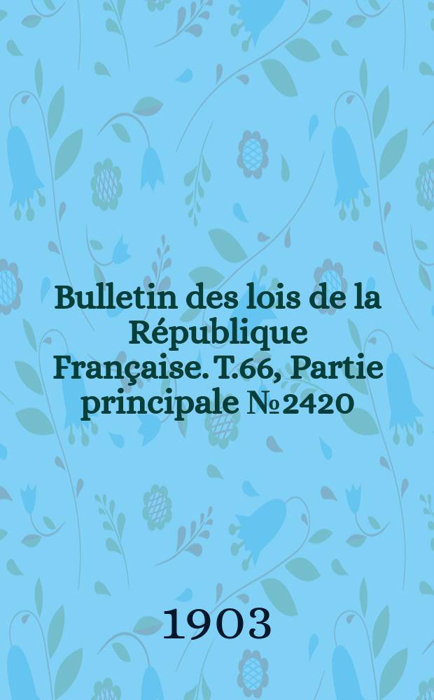 Bulletin des lois de la République Française. T.66, Partie principale №2420