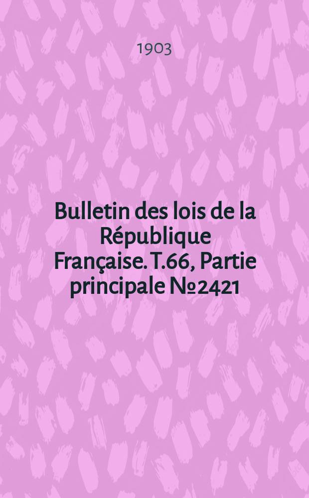 Bulletin des lois de la R&eacute;publique Fran&ccedil;aise. T.66, Partie principale №2421