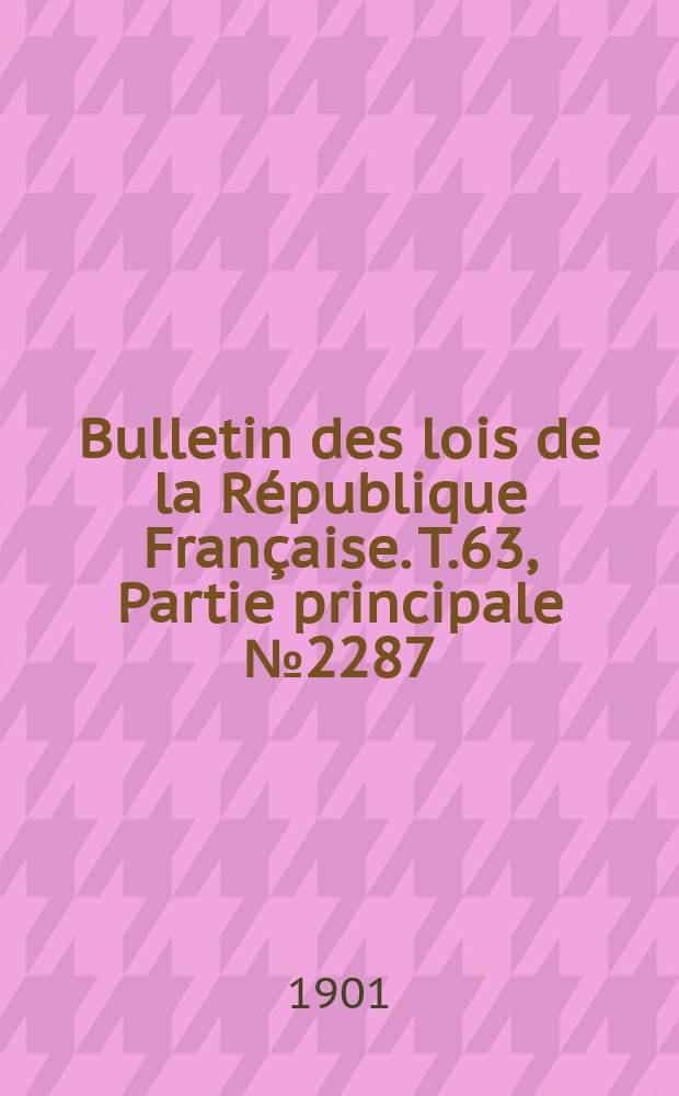 Bulletin des lois de la République Française. T.63, Partie principale №2287