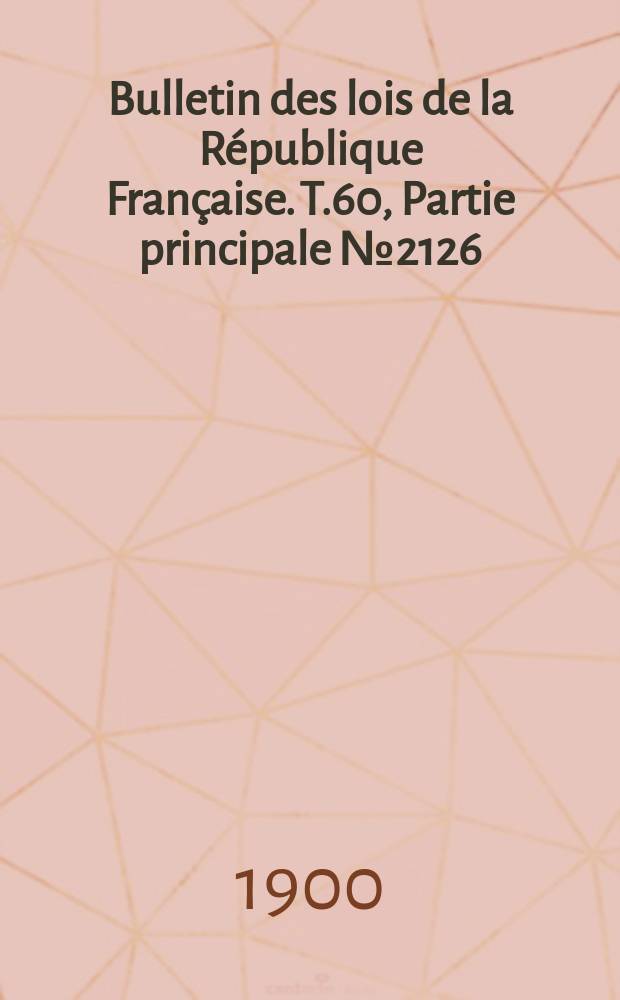 Bulletin des lois de la République Française. T.60, Partie principale №2126
