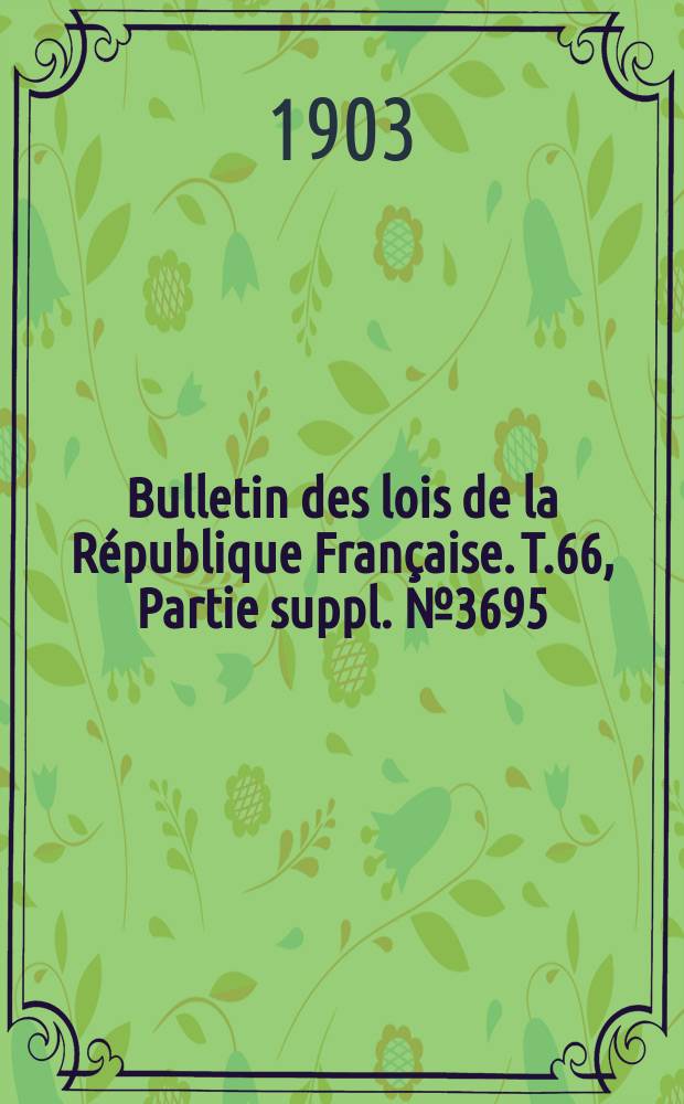 Bulletin des lois de la République Française. T.66, Partie suppl. №3695