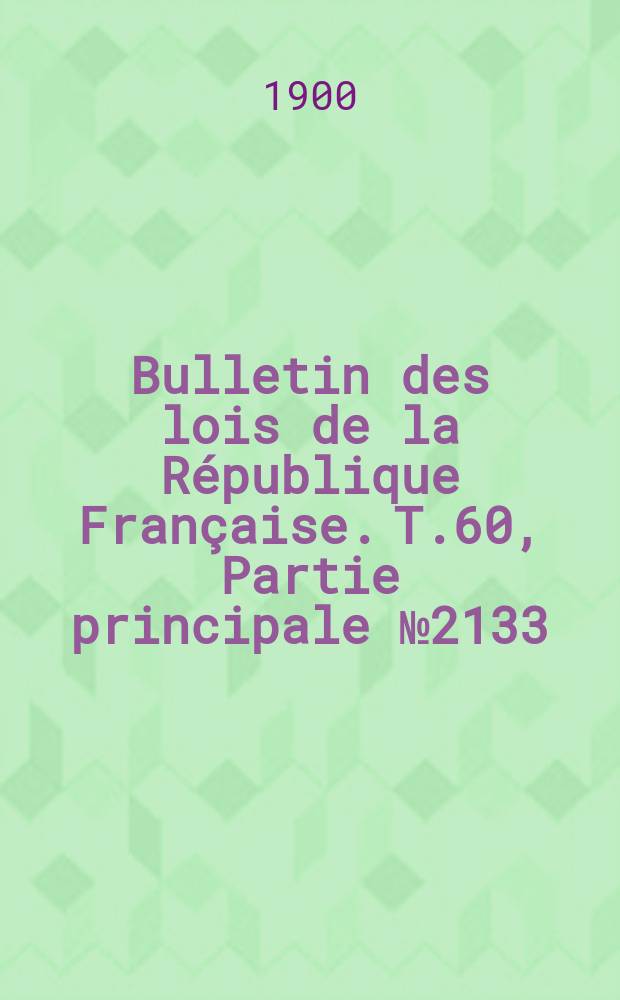 Bulletin des lois de la République Française. T.60, Partie principale №2133