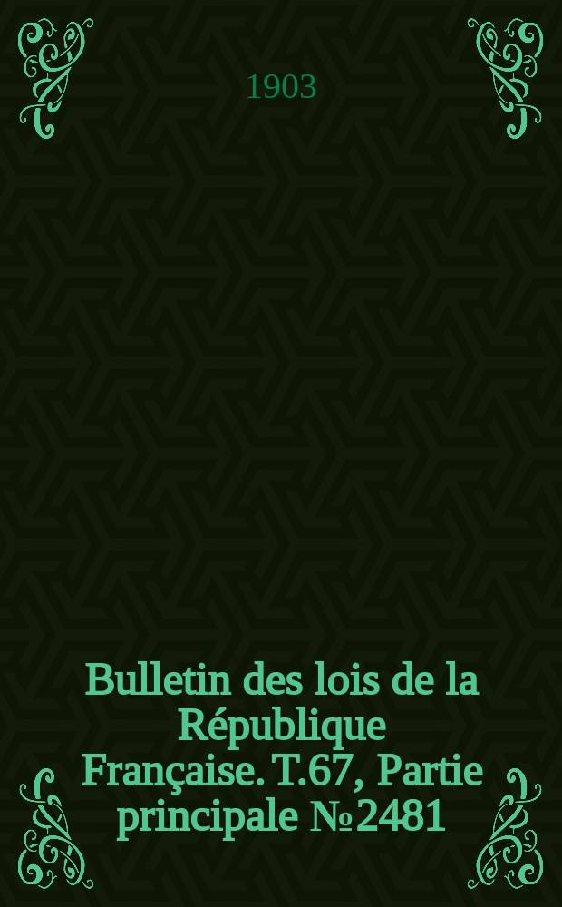 Bulletin des lois de la République Française. T.67, Partie principale №2481